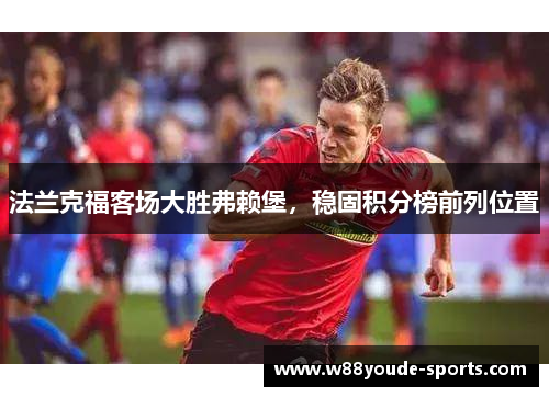法兰克福客场大胜弗赖堡，稳固积分榜前列位置
