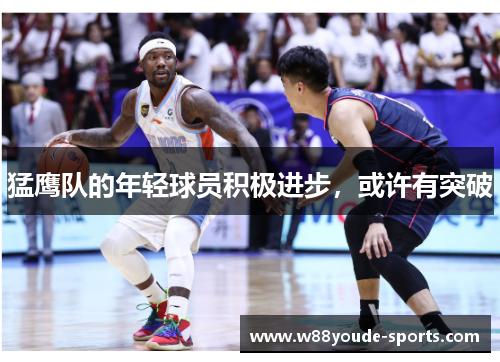 猛鹰队的年轻球员积极进步，或许有突破