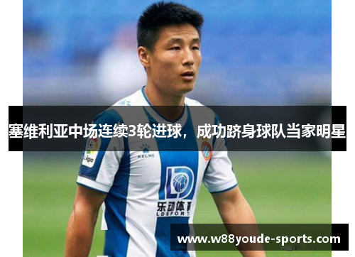 塞维利亚中场连续3轮进球，成功跻身球队当家明星