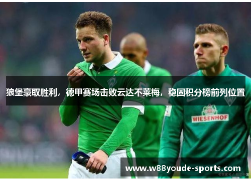 狼堡豪取胜利，德甲赛场击败云达不莱梅，稳固积分榜前列位置