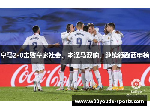 皇马2-0击败皇家社会，本泽马双响，继续领跑西甲榜